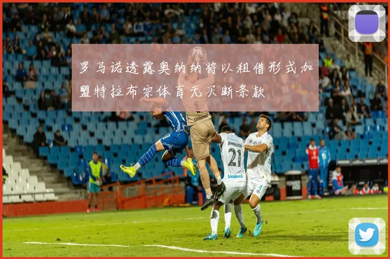 罗马诺透露奥纳纳将以租借形式加盟特拉布宗体育无买断条款