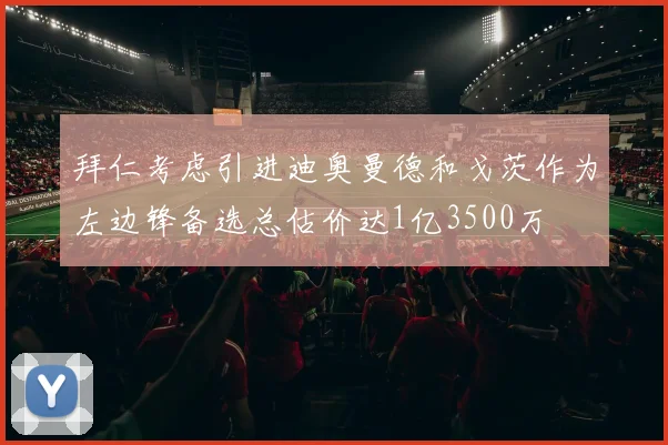 拜仁考虑引进迪奥曼德和戈茨作为左边锋备选总估价达1亿3500万