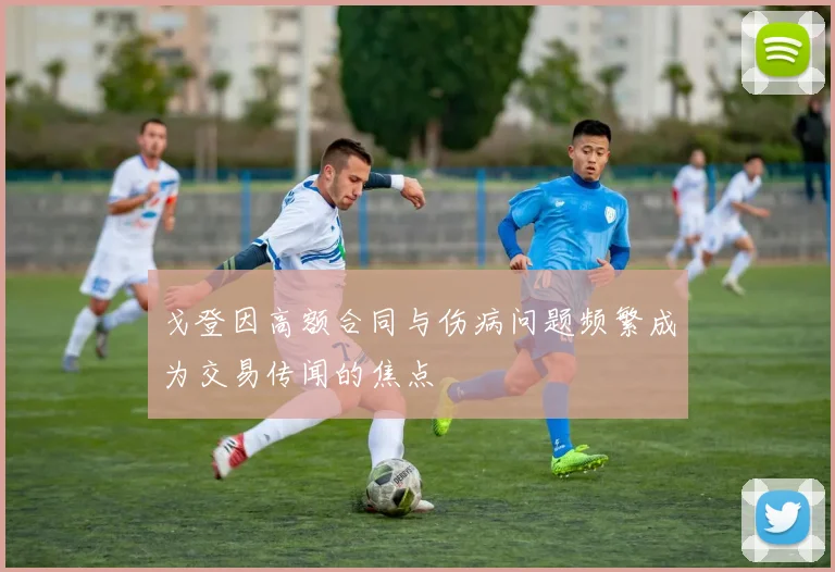 戈登因高额合同与伤病问题频繁成为交易传闻的焦点