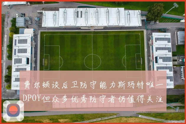 费尔顿谈后卫防守能力斯玛特唯一DPOY但众多优秀防守者仍值得关注