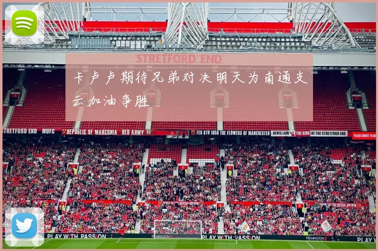 卡卢卢期待兄弟对决明天为南通支云加油争胜