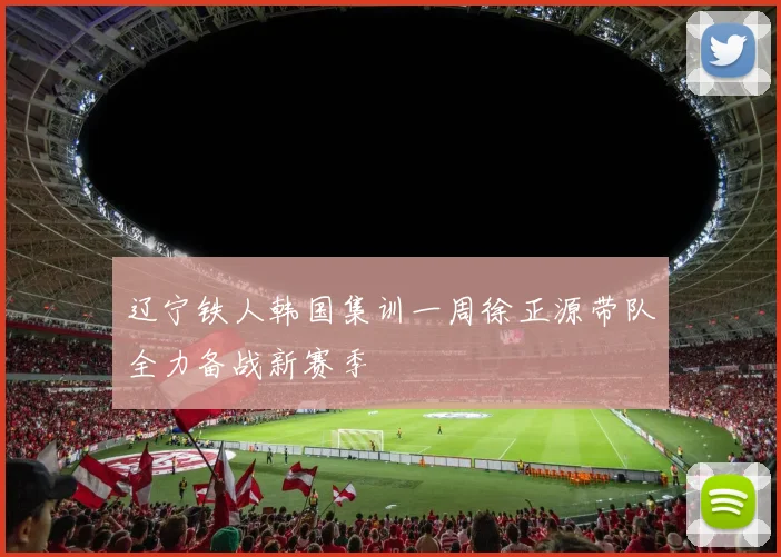 辽宁铁人韩国集训一周徐正源带队全力备战新赛季