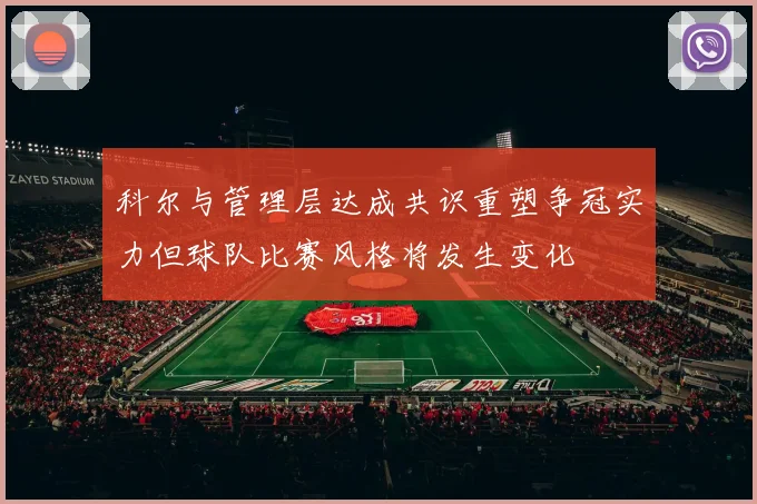 科尔与管理层达成共识重塑争冠实力但球队比赛风格将发生变化