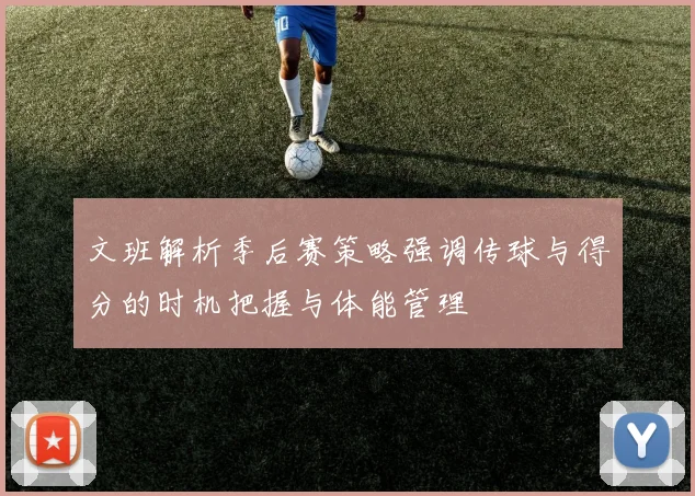 文班解析季后赛策略强调传球与得分的时机把握与体能管理